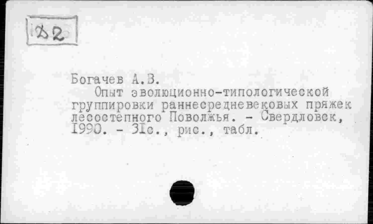 ﻿Богачев А.З.
Опыт эволюционно-типологической группировки раннесрецневековых пряжек лесостепного Поволжья. - Свердловск, 1990. - 31с., рис., табл.